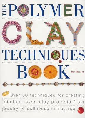 Cartea cu tehnici din argilă polimerică - The Polymer Clay Techniques Book