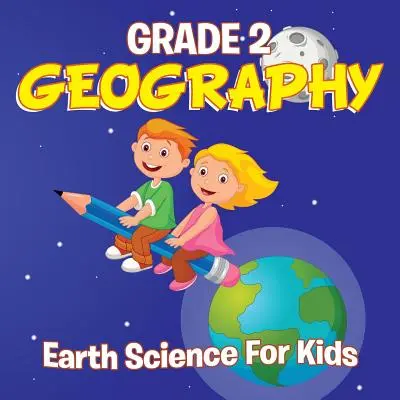 Gradul 2 Geografie: Știința Pământului pentru copii (Cărți de geografie) - Grade 2 Geography: Earth Science For Kids (Geography Books)