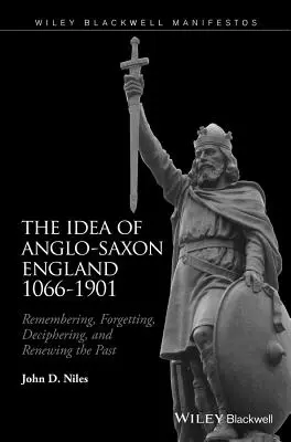 The Idea of Anglo-Saxon England 1066-1901: Amintirea, uitarea, descifrarea și reînnoirea trecutului - The Idea of Anglo-Saxon England 1066-1901: Remembering, Forgetting, Deciphering, and Renewing the Past