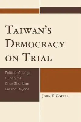 Procesul democrației din Taiwan: Schimbări politice în timpul erei Chen Shui-bian și dincolo de aceasta - Taiwan's Democracy on Trial: Political Change During the Chen Shui-bian Era and Beyond