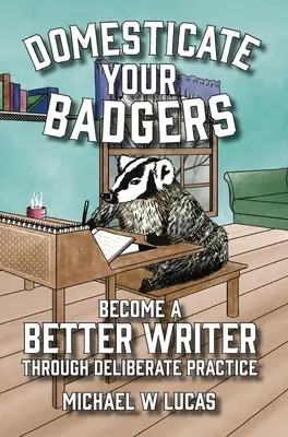 Domesticate Your Badgers: Deveniți un scriitor mai bun prin practică deliberată - Domesticate Your Badgers: Become a Better Writer through Deliberate Practice