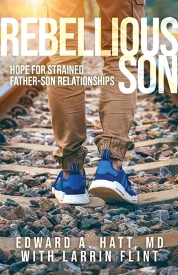 Fiul rebel: Speranță pentru relațiile tensionate dintre tată și fiu - Rebellious Son: Hope for Strained Father-Son Relationships