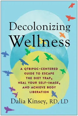 Decolonizarea bunăstării: Un ghid centrat pe Qtbipoc pentru a scăpa de capcana dietei, a vă vindeca imaginea de sine și a obține eliberarea corpului - Decolonizing Wellness: A Qtbipoc-Centered Guide to Escape the Diet Trap, Heal Your Self-Image, and Achieve Body Liberation