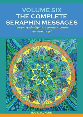 Volumul 6: MESAJELE COMPLETE ALE SERAFINULUI: Zece ani de conversație telepatică cu un înger - Volume 6: THE COMPLETE SERAPHIN MESSAGES: Ten years of telepathic conversation with an angel