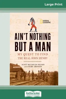 Ain't Nothing But a Man: : My Quest to Find The Real John Henry (16pt Large Print Edition)