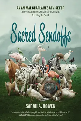 Sacred Sendoffs: Sfaturile unui capelan pentru animale pentru a supraviețui pierderii animalelor, pentru a da sens vieții și pentru a vindeca planeta - Sacred Sendoffs: An Animal Chaplain's Advice for Surviving Animal Loss, Making Life Meaningful, and Healing the Planet