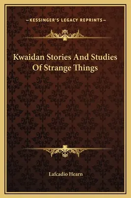 Kwaidan: Povești și studii despre lucruri ciudate - Kwaidan Stories And Studies Of Strange Things