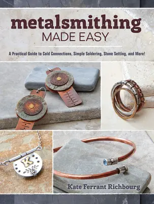 Metalsmithing Made Easy: Un ghid practic pentru conexiuni la rece, lipire simplă, fixarea pietrei și multe altele - Metalsmithing Made Easy: A Practical Guide to Cold Connections, Simple Soldering, Stone Setting, and More