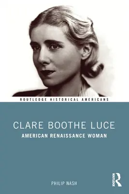 Clare Boothe Luce: Femeia Renașterii Americane - Clare Boothe Luce: American Renaissance Woman