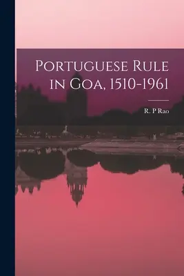 Guvernarea portugheză în Goa, 1510-1961 - Portuguese Rule in Goa, 1510-1961