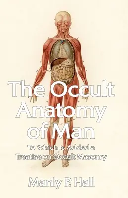 Anatomia ocultă a omului: La care se adaugă un tratat de masonerie ocultă Paperback - The Occult Anatomy of Man: To Which Is Added a Treatise on Occult Masonry Paperback