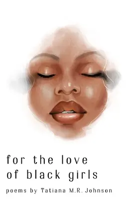 Pentru dragostea fetelor negre: poezii de Tatiana M.R. Johnson - for the love of black girls: poems by Tatiana M.R. Johnson