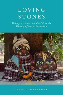 Loving Stones (Pietre iubitoare): Făcând imposibilul posibil în adorarea Muntelui Govardhan (Making the Impossible Possible in the Worship of Mount Govardhan) - Loving Stones: Making the Impossible Possible in the Worship of Mount Govardhan