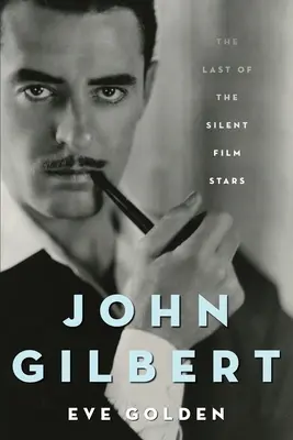 John Gilbert: Ultimul dintre starurile filmului mut - John Gilbert: The Last of the Silent Film Stars