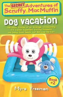 Aventurile (secrete) ale lui Scruffy Macmuffin: Vacanța câinelui: Poveștile scurte ale unui supererou canin obișnuit și modest, care rezolvă probleme și face - The (Secret) Adventures of Scruffy Macmuffin: Dog Vacation: The Short Stories of an Average, Unassuming, Canine Superhero, Solving Problems and Doing