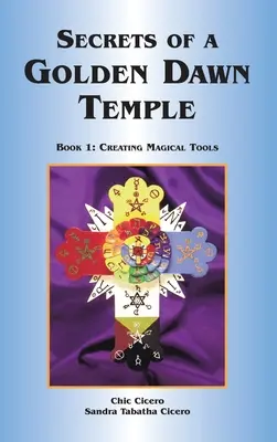 Secretele unui templu al Zorilor Aurii: Cartea I: Crearea uneltelor magice - Secrets of a Golden Dawn Temple: Book I: Creating Magical Tools