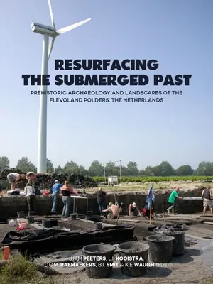 Resurgența trecutului scufundat: Arheologia preistorică și peisajele din polderele Flevoland, Țările de Jos - Resurfacing the Submerged Past: Prehistoric Archaeology and Landscapes of the Flevoland Polders, the Netherlands