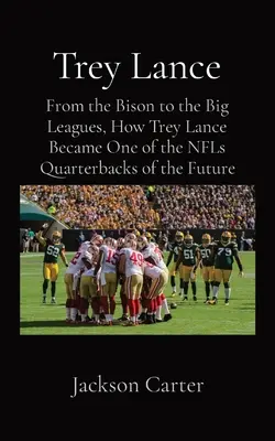 Trey Lance: De la Bison la ligile mari, cum a devenit Trey Lance unul dintre viitorii fundași ai NFL - Trey Lance: From the Bison to the Big Leagues, How Trey Lance Became One of the NFLs Quarterbacks of the Future