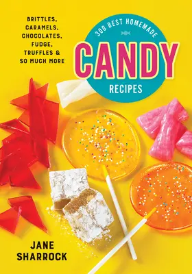 300 Cele mai bune rețete de dulciuri făcute în casă: Brittles, Caramels, Chocolates, Fudge, Truffles și multe altele - 300 Best Homemade Candy Recipes: Brittles, Caramels, Chocolates, Fudge, Truffles and So Much More