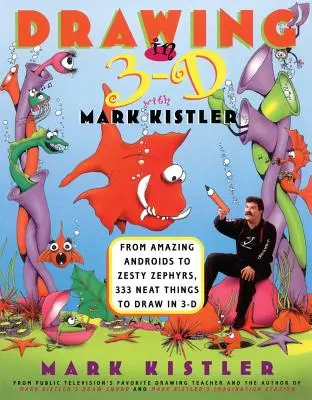 Desen în 3-D cu Mark Kistler: De la Androizi Uimitori la Zephyrs Zesty, 333 de lucruri frumoase de desenat în 3-D - Drawing in 3-D with Mark Kistler: From Amazing Androids to Zesty Zephyrs, 333 Neat Things to Draw in 3-D