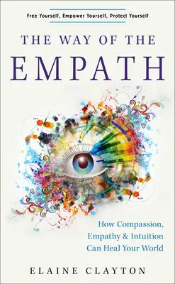 Calea empaticului: How Compassion, Empathy, and Intuition Can Heal Your World - The Way of the Empath: How Compassion, Empathy, and Intuition Can Heal Your World