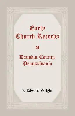 Înregistrări bisericești timpurii din comitatul Dauphin, Pennsylvania - Early Church Records Of Dauphin County, Pennsylvania