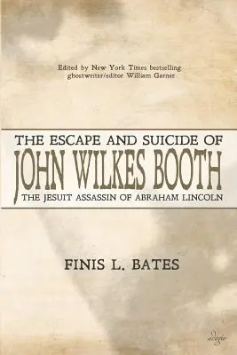 Evadarea și sinuciderea lui John Wilkes Booth: Asasinul iezuit al lui Abraham Lincoln - The Escape and Suicide of John Wilkes Booth: The Jesuit Assassin of Abraham Lincoln