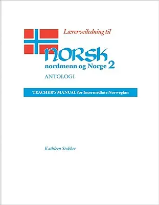 Lrerveiledning Til Norsk, Nordmenn Og Norge 2, Antologi: Manualul profesorului pentru norvegiană intermediară - Lrerveiledning Til Norsk, Nordmenn Og Norge 2, Antologi: Teacher's Manual for Intermediate Norwegian
