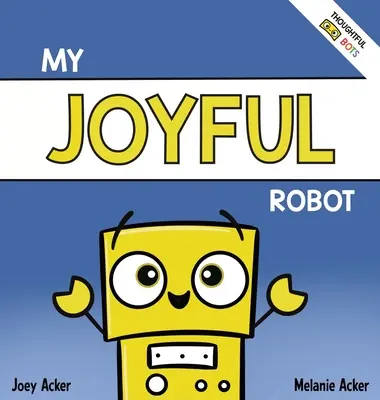 Robotul meu vesel: O carte socio-emoțională pentru copii despre pozitivitate și găsirea bucuriei - My Joyful Robot: A Children's Social Emotional Book About Positivity and Finding Joy
