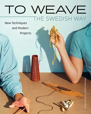 A țese - în stil suedez: Tehnici noi și proiecte moderne - To Weave - The Swedish Way: New Techniques and Modern Projects