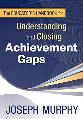 The Educator′s Handbook for Understanding and Closing Achievement Gaps (Manualul educatorului pentru înțelegerea și eliminarea decalajelor de performanță) - The Educator′s Handbook for Understanding and Closing Achievement Gaps