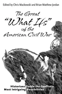 The Great What Ifs” of the American Civil War: Historians Tackle the Conflict's Most Intriguing Possibilities” - The Great What Ifs
