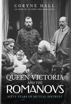 Regina Victoria și Romanovii: Șaizeci de ani de neîncredere reciprocă - Queen Victoria and the Romanovs: Sixty Years of Mutual Distrust