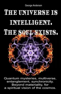 Universul este inteligent. Sufletul există..: Mistere cuantice, multivers, entanglement, sincronicitate. Dincolo de materialitate, pentru o viziune spirituală - The universe is intelligent. The soul exists.: Quantum mysteries, multiverse, entanglement, synchronicity. Beyond materiality, for a spiritual vision