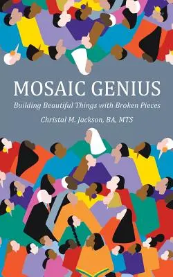 Geniul mozaic: Construirea de lucruri frumoase cu piese rupte - Mosaic Genius: Building Beautiful Things with Broken Pieces