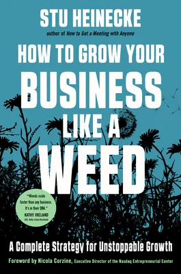 Cum să vă dezvoltați afacerea ca o buruiană: O strategie completă pentru o creștere de neoprit - How to Grow Your Business Like a Weed: A Complete Strategy for Unstoppable Growth