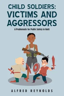 Copiii-soldați: Victime și agresori: O problemă pentru siguranța publică în Haiti - Child Soldiers: Victims and Aggressors: A Problematic for Public Safety in Haiti