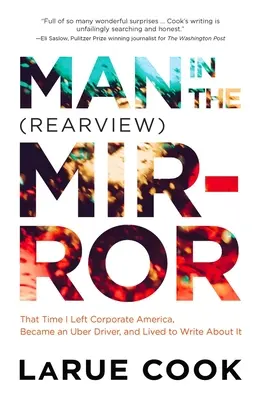 Man in the (Rearview) Mirror: Momentul în care am părăsit corporațiile americane, am devenit șofer Uber și am trăit ca să scriu despre asta - Man in the (Rearview) Mirror: That Time I Left Corporate America, Became an Uber Driver, and Lived to Write about It