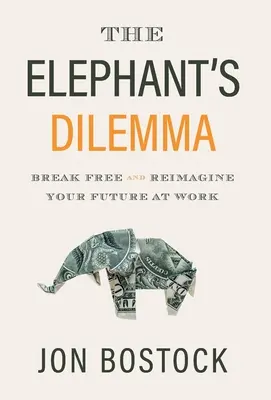 Dilema Elefantului: Eliberează-te și Reimaginează-ți viitorul la locul de muncă - The Elephant's Dilemma: Break Free and Reimagine Your Future at Work