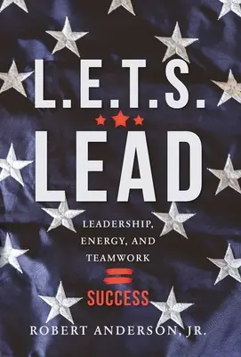 L.E.T.S. Lead: Conducerea, energia și munca în echipă=Succes - L.E.T.S. Lead: Leadership, Energy, and Teamwork=Success