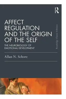 Reglarea afectelor și originea sinelui: Neurobiologia dezvoltării emoționale - Affect Regulation and the Origin of the Self: The Neurobiology of Emotional Development