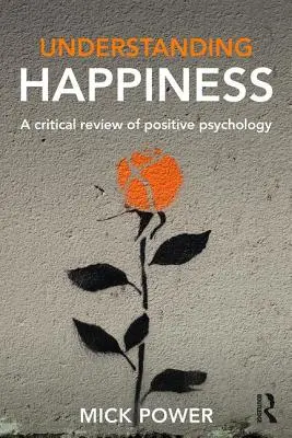 Understanding Happiness: O revizuire critică a psihologiei pozitive - Understanding Happiness: A Critical Review of Positive Psychology
