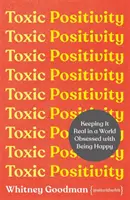 Positivitate toxică - Să rămânem realiști într-o lume obsedată de fericire - Toxic Positivity - Keeping It Real in a World Obsessed with Being Happy