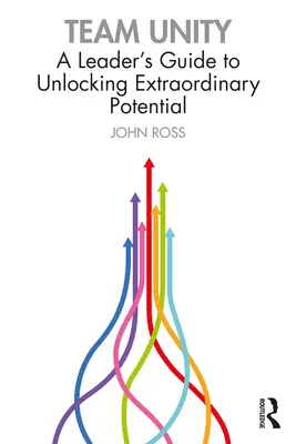 Unitatea echipei: A Leader's Guide to Unlocking Extraordinary Potential - Team Unity: A Leader's Guide to Unlocking Extraordinary Potential