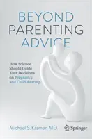Dincolo de sfaturile pentru părinți: Cum ar trebui știința să vă ghideze deciziile privind sarcina și creșterea copilului - Beyond Parenting Advice: How Science Should Guide Your Decisions on Pregnancy and Child-Rearing