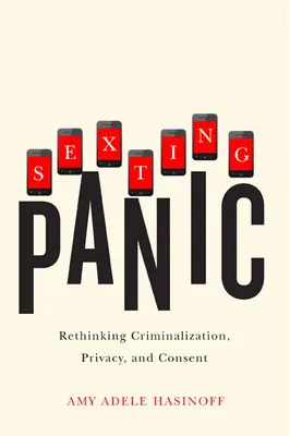 Sexting Panic: Regândirea incriminării, a vieții private și a consimțământului - Sexting Panic: Rethinking Criminalization, Privacy, and Consent