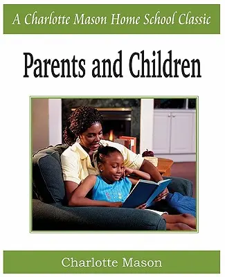 Părinți și copii: Charlotte Mason Homeschooling Series, Vol. 2 - Parents and Children: Charlotte Mason Homeschooling Series, Vol. 2