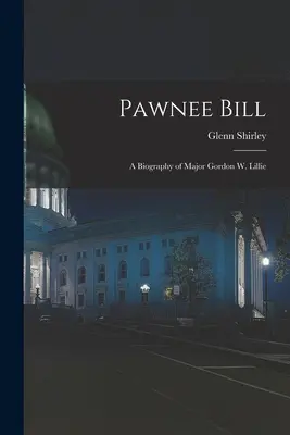 Pawnee Bill: o biografie a maiorului Gordon W. Lillie - Pawnee Bill: a Biography of Major Gordon W. Lillie
