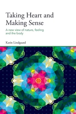 Taking Heart and Making Sense: O nouă viziune asupra naturii, sentimentelor și corpului - Taking Heart and Making Sense: A New View of Nature, Feeling and the Body