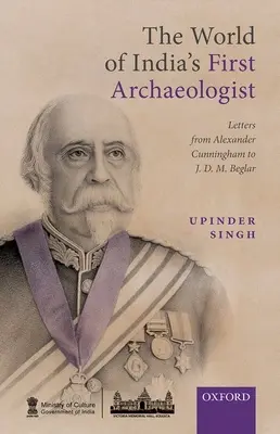 Lumea primului arheolog al Indiei: Scrisori de la Alexander Cunningham către Jdm Beglar - The World of India's First Archaeologist: Letters from Alexander Cunningham to Jdm Beglar